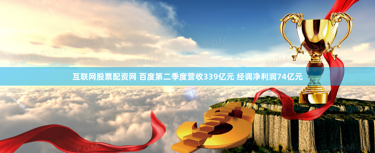 互联网股票配资网 百度第二季度营收339亿元 经调净利润74亿元