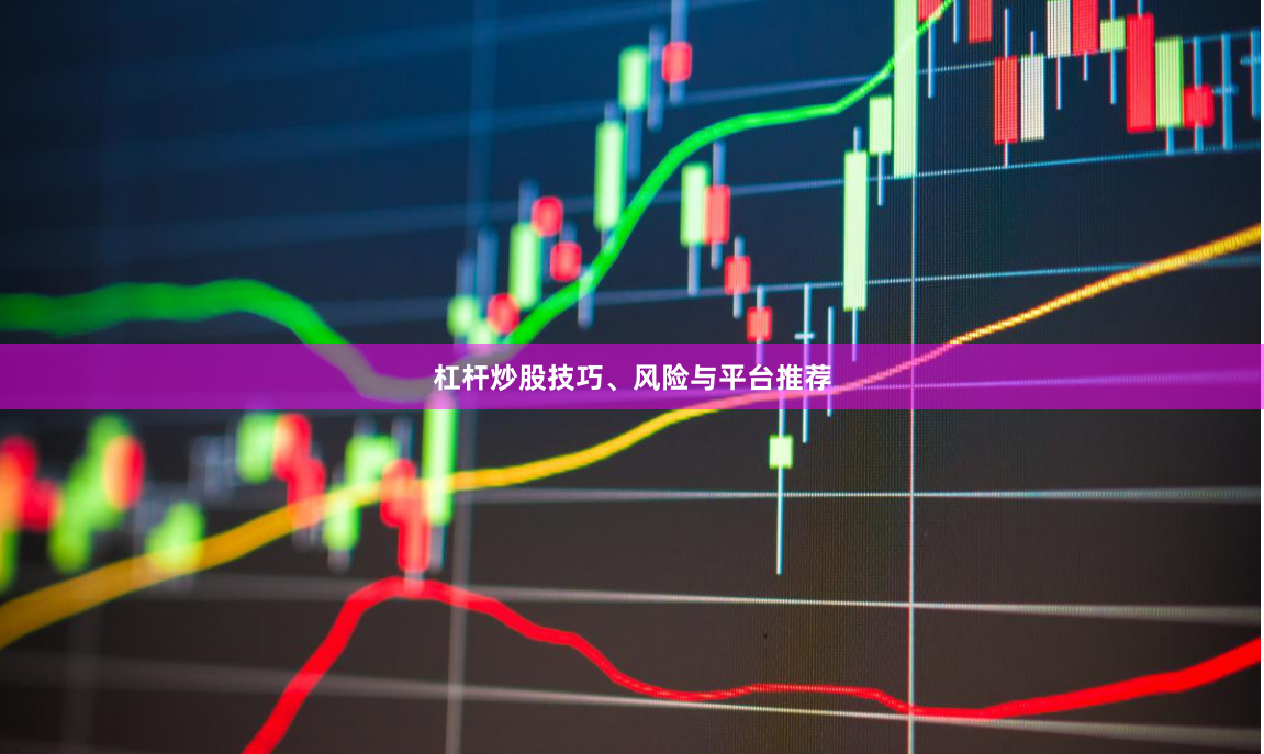 杠杆炒股技巧、风险与平台推荐