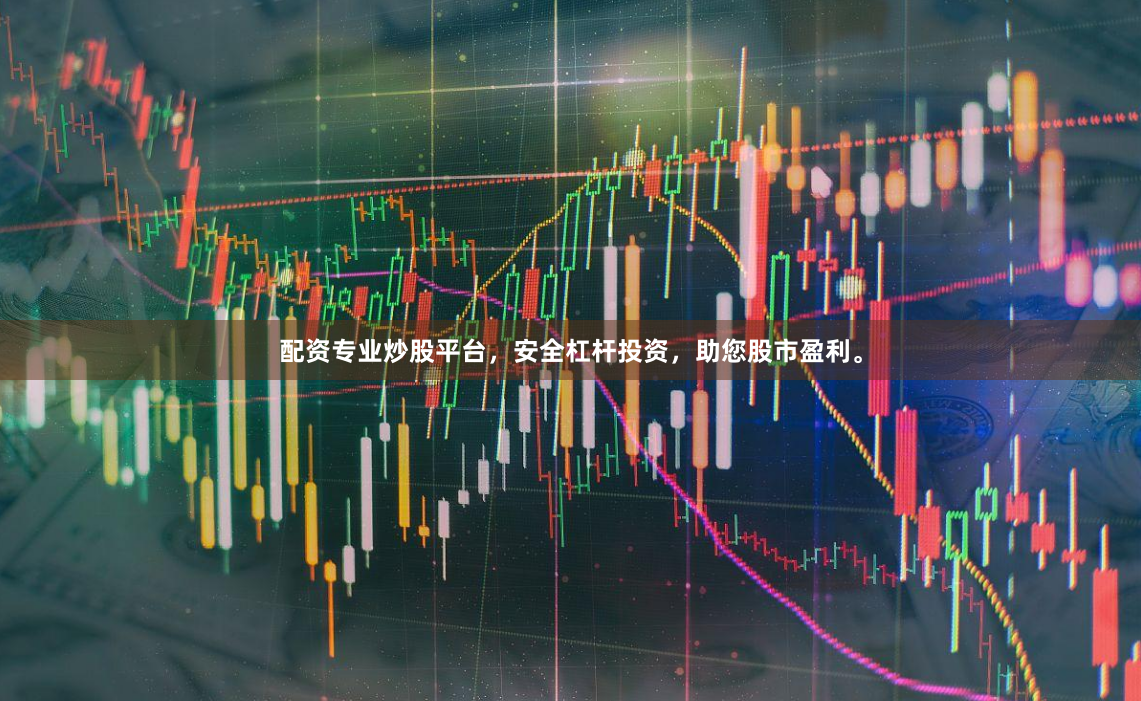 配资专业炒股平台，安全杠杆投资，助您股市盈利。